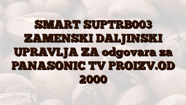 SMART SUPTRB003 ZAMENSKI DALJINSKI UPRAVLJA ZA odgovara za PANASONIC TV PROIZV.OD 2000
