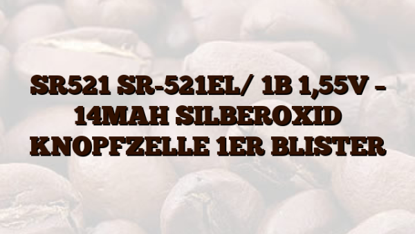 SR521 SR-521EL/ 1B 1,55V – 14MAH SILBEROXID KNOPFZELLE 1ER BLISTER