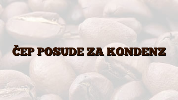 ČEP POSUDE ZA KONDENZ